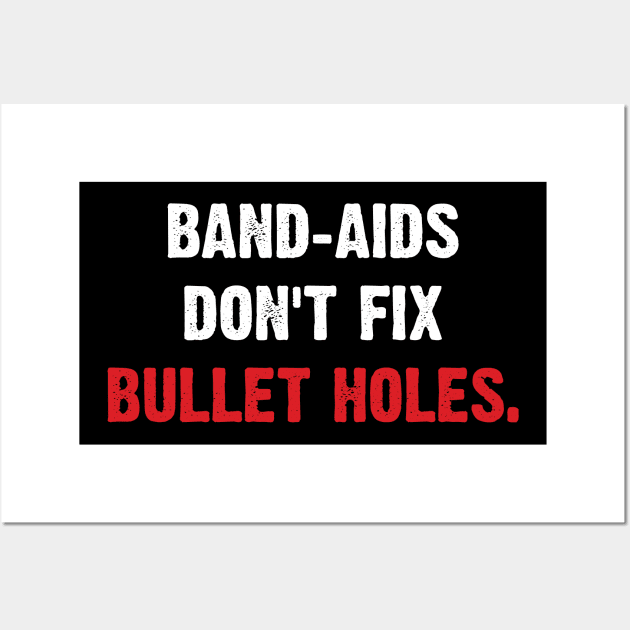 Band-aids Don't Fix Bullet Holes. Wall Art by Emma